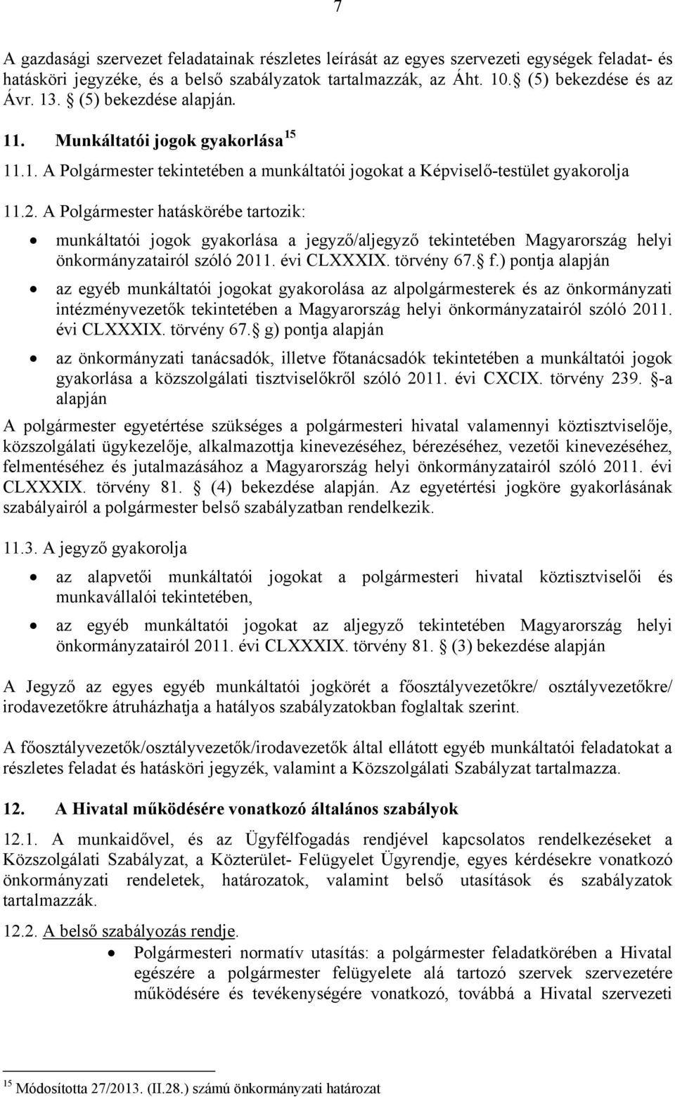 A Polgármester hatáskörébe tartozik: munkáltatói jogok gyakorlása a jegyző/aljegyző tekintetében Magyarország helyi önkormányzatairól szóló 2011. évi CLXXXIX. törvény 67. f.