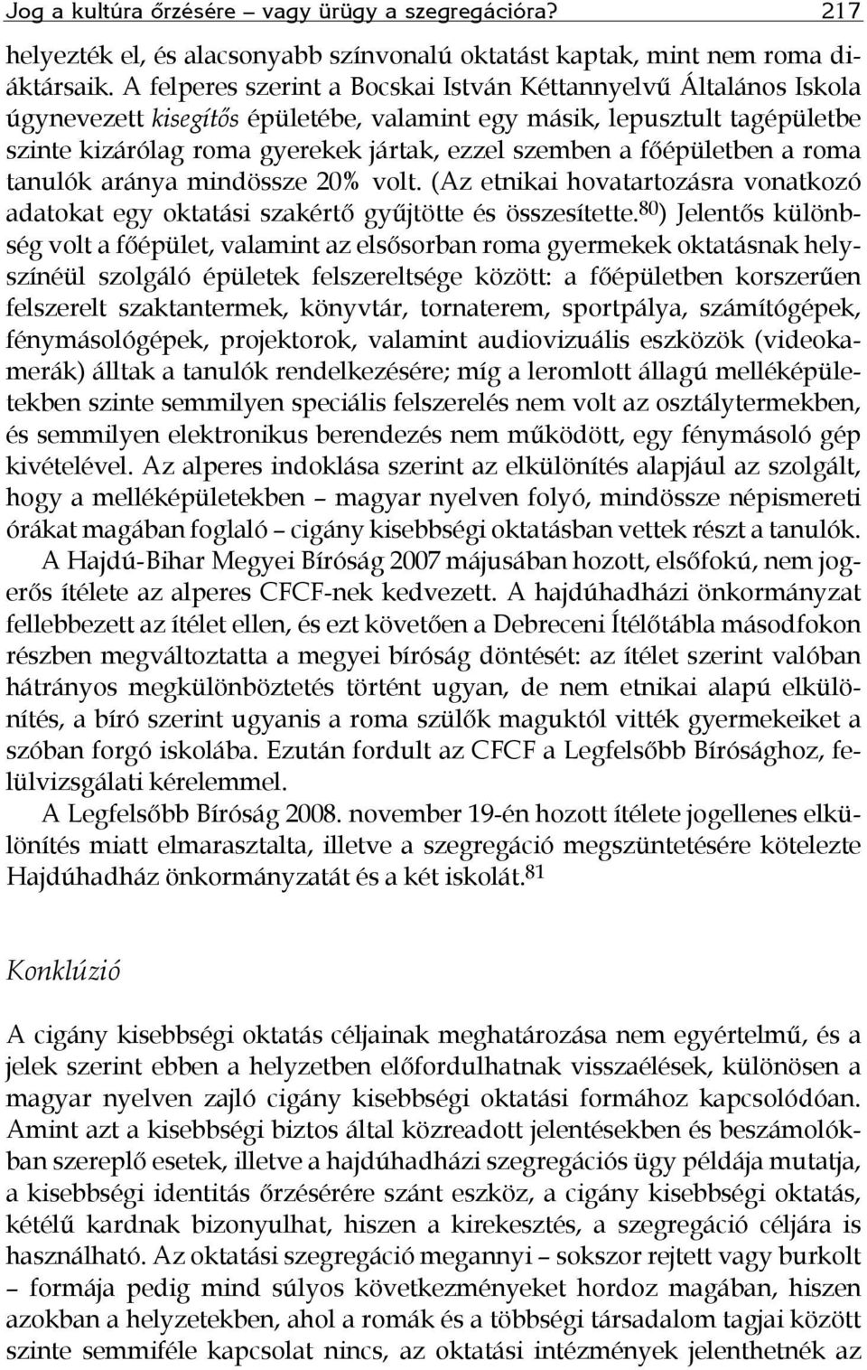 főépületben a roma tanulók aránya mindössze 20% volt. (Az etnikai hovatartozásra vonatkozó adatokat egy oktatási szakértő gyűjtötte és összesítette.