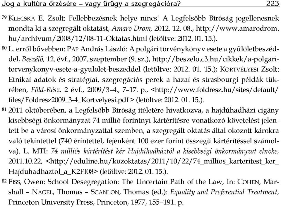 , 2007. szeptember (9. sz.), http://beszelo.c3.hu/cikkek/a-polgaritorvenykonyv-esete-a-gyulolet-beszeddel (letöltve: 2012. 01. 15.