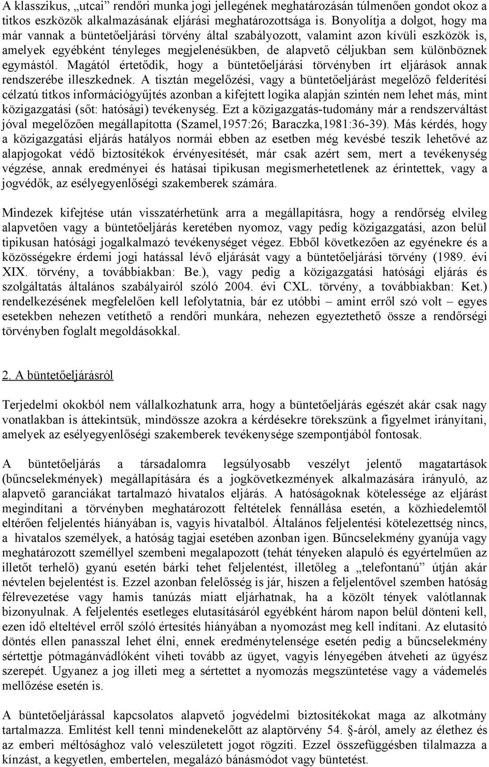 különböznek egymástól. Magától értetődik, hogy a büntetőeljárási törvényben írt eljárások annak rendszerébe illeszkednek.