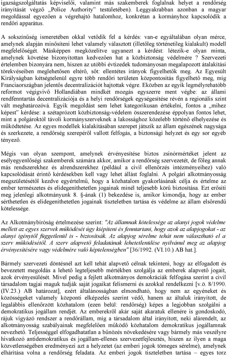 A sokszínűség ismeretében okkal vetődik fel a kérdés: van-e egyáltalában olyan mérce, amelynek alapján minősíteni lehet valamely választott (illetőleg történetileg kialakult) modell megfelelőségét.