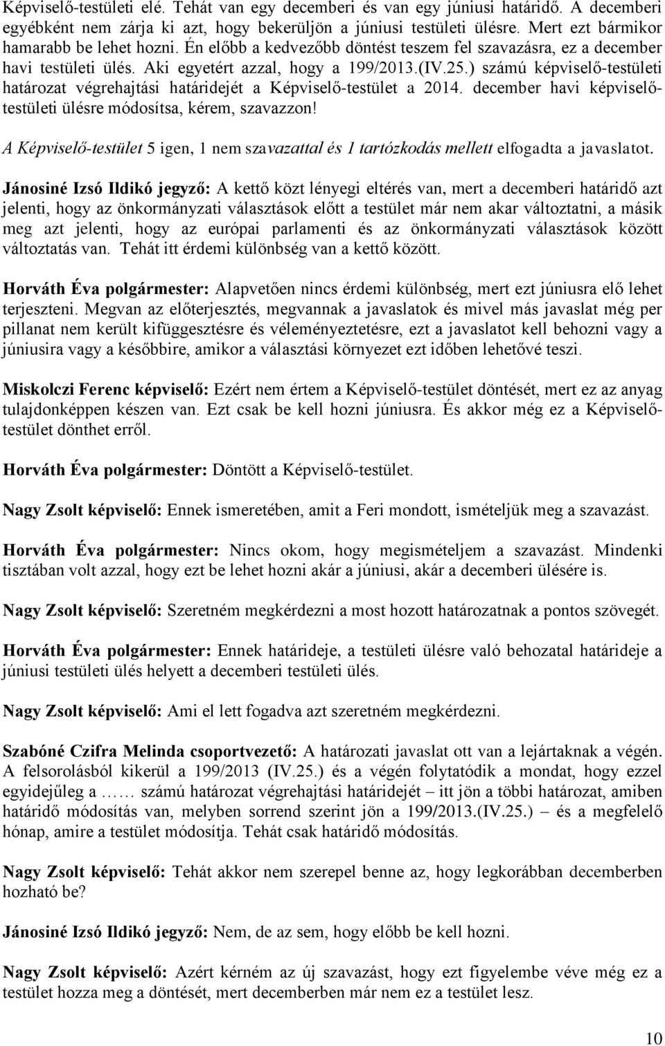 ) számú képviselő-testületi határozat végrehajtási határidejét a Képviselő-testület a 2014. december havi képviselőtestületi ülésre módosítsa, kérem, szavazzon!