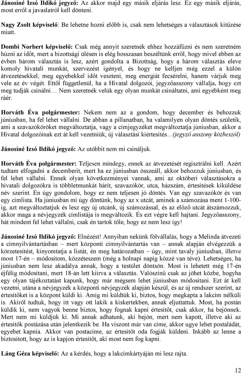 Dombi Norbert képviselő: Csak még annyit szeretnék ehhez hozzáfűzni és nem szeretném húzni az időt, mert a bizottsági ülésen is elég hosszasan beszéltünk erről, hogy mivel ebben az évben három