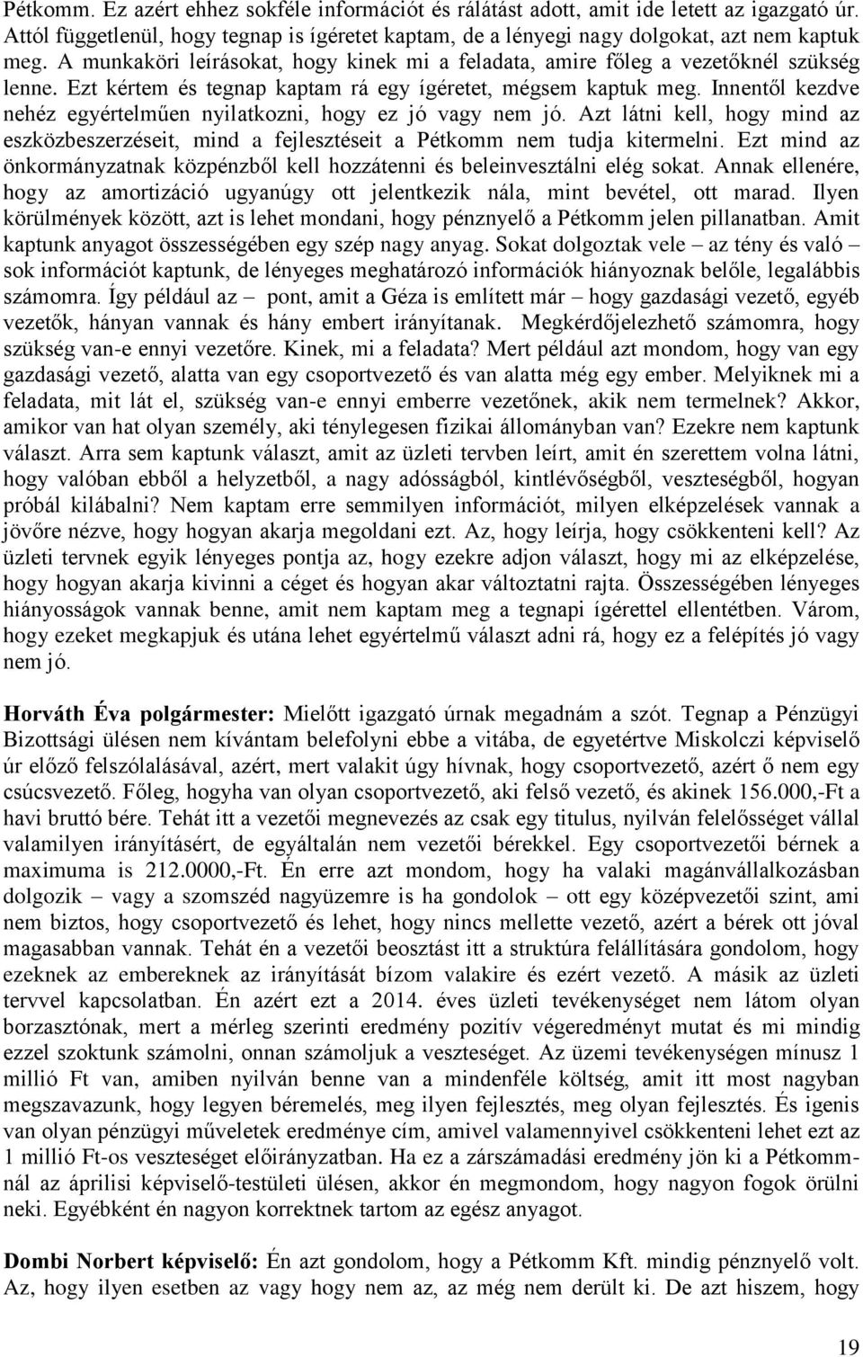 Innentől kezdve nehéz egyértelműen nyilatkozni, hogy ez jó vagy nem jó. Azt látni kell, hogy mind az eszközbeszerzéseit, mind a fejlesztéseit a Pétkomm nem tudja kitermelni.