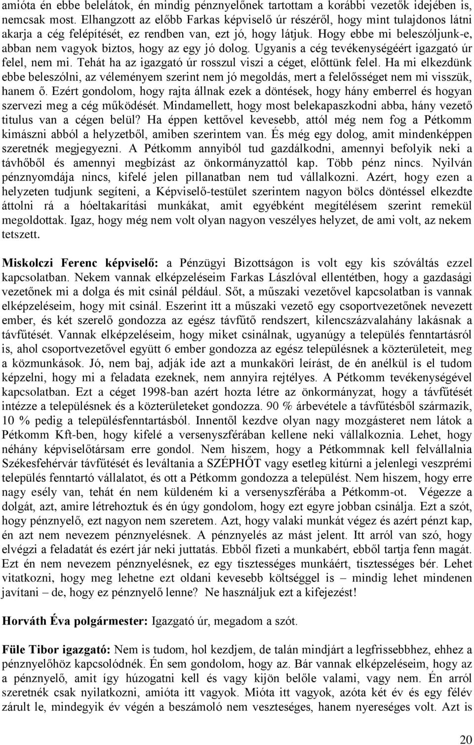 Hogy ebbe mi beleszóljunk-e, abban nem vagyok biztos, hogy az egy jó dolog. Ugyanis a cég tevékenységéért igazgató úr felel, nem mi. Tehát ha az igazgató úr rosszul viszi a céget, előttünk felel.