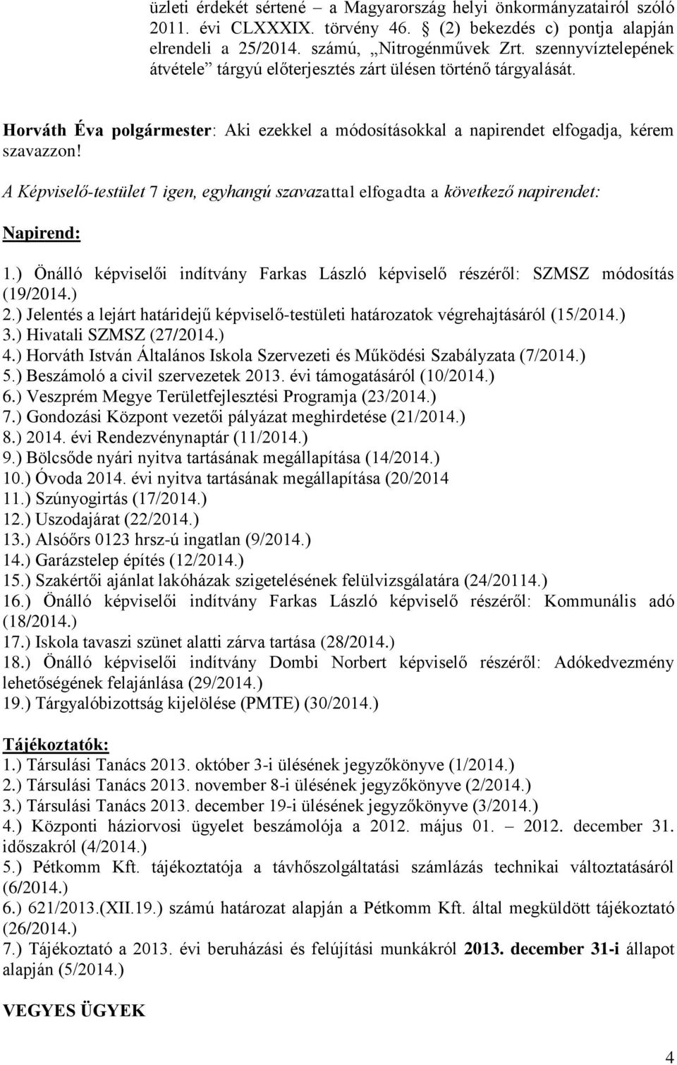 A Képviselő-testület 7 igen, egyhangú szavazattal elfogadta a következő napirendet: Napirend: 1.) Önálló képviselői indítvány Farkas László képviselő részéről: SZMSZ módosítás (19/2014.) 2.