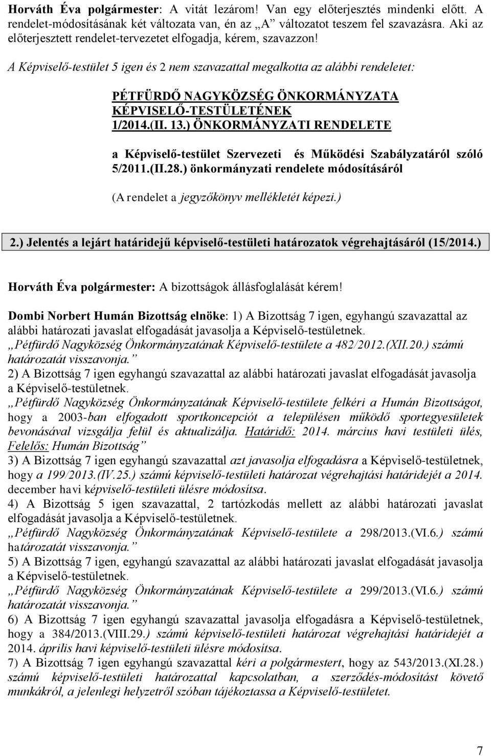 A Képviselő-testület 5 igen és 2 nem szavazattal megalkotta az alábbi rendeletet: PÉTFÜRDŐ NAGYKÖZSÉG ÖNKORMÁNYZATA KÉPVISELŐ-TESTÜLETÉNEK 1/2014.(II. 13.