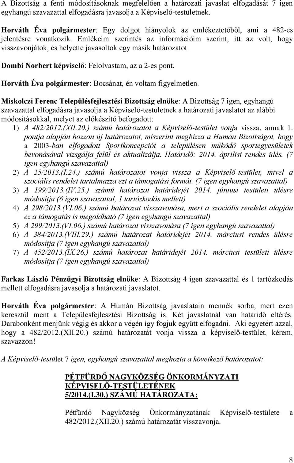 Emlékeim szerintés az információim szerint, itt az volt, hogy visszavonjátok, és helyette javasoltok egy másik határozatot. Dombi Norbert képviselő: Felolvastam, az a 2-es pont.