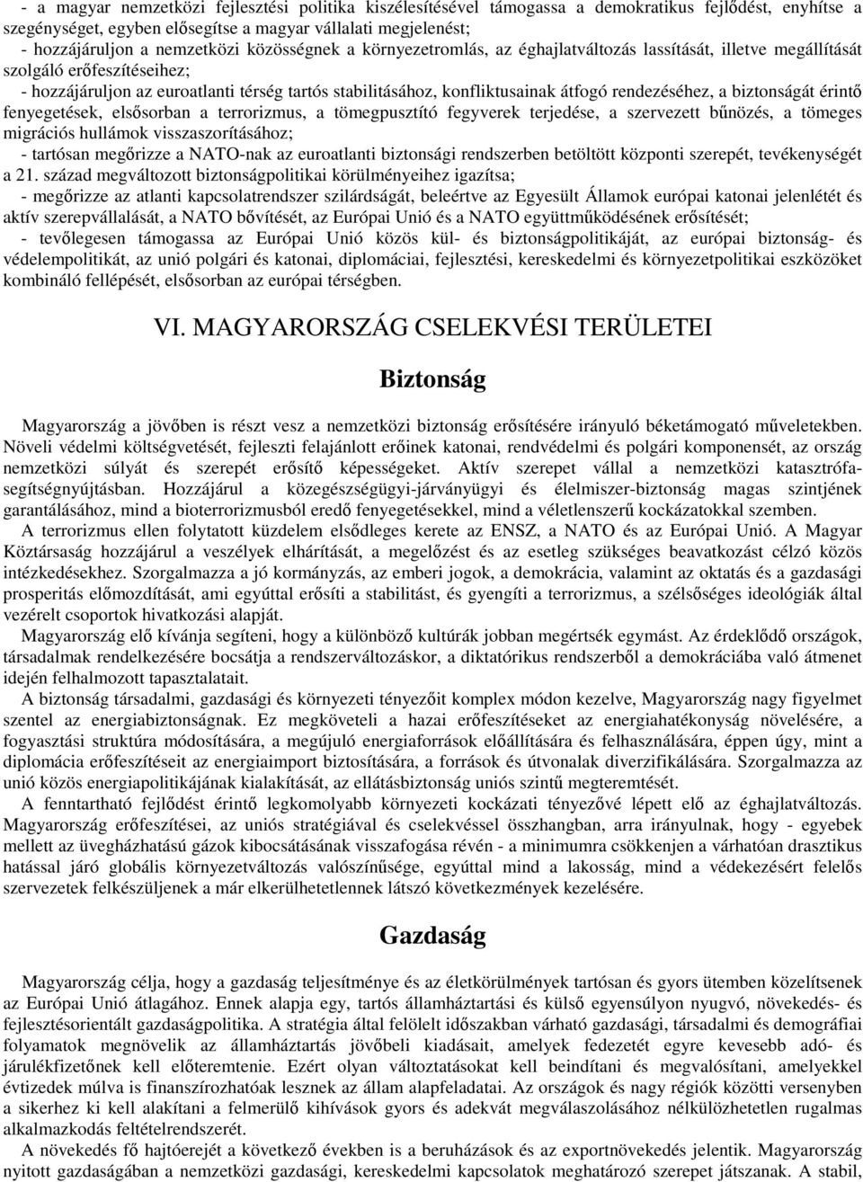 rendezéséhez, a biztonságát érintı fenyegetések, elsısorban a terrorizmus, a tömegpusztító fegyverek terjedése, a szervezett bőnözés, a tömeges migrációs hullámok visszaszorításához; - tartósan