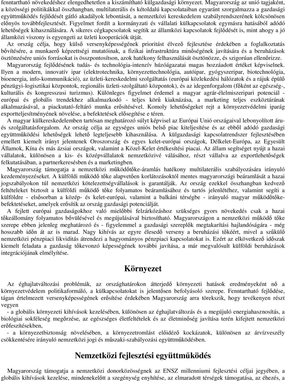 a nemzetközi kereskedelem szabályrendszerének kölcsönösen elınyös továbbfejlesztését. Figyelmet fordít a kormányzati és vállalati külkapcsolatok egymásra hatásából adódó lehetıségek kihasználására.