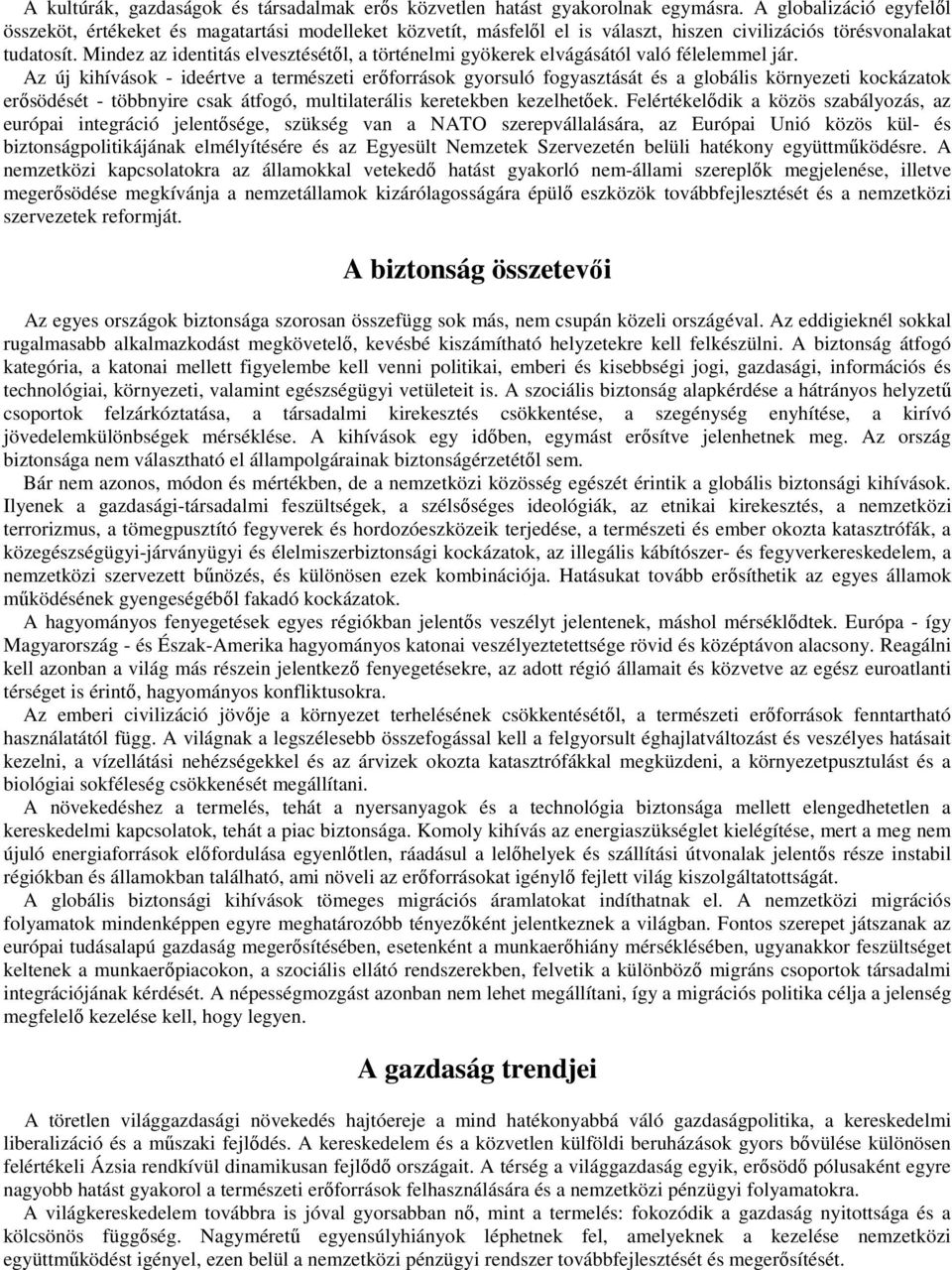 Mindez az identitás elvesztésétıl, a történelmi gyökerek elvágásától való félelemmel jár.