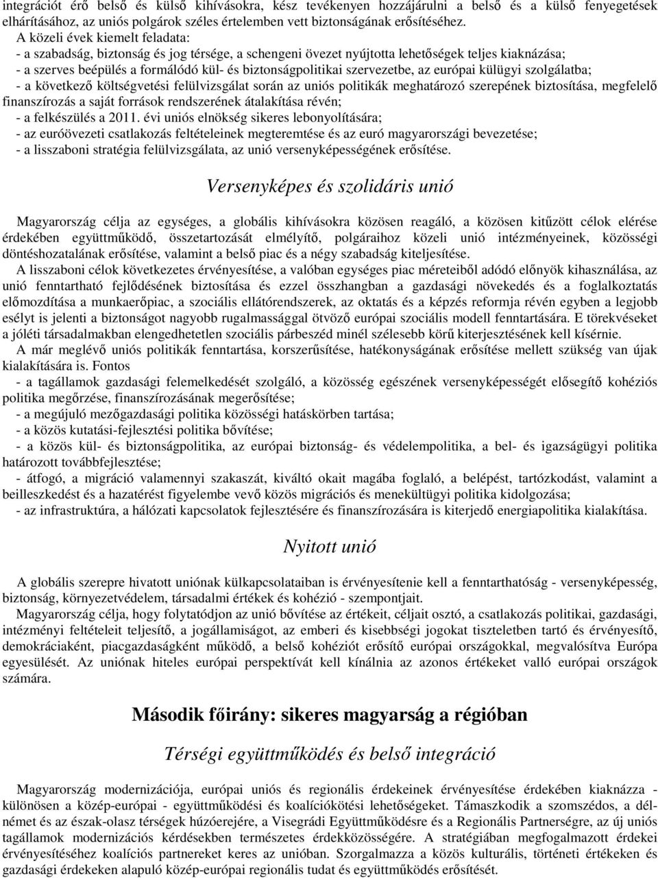 szervezetbe, az európai külügyi szolgálatba; - a következı költségvetési felülvizsgálat során az uniós politikák meghatározó szerepének biztosítása, megfelelı finanszírozás a saját források