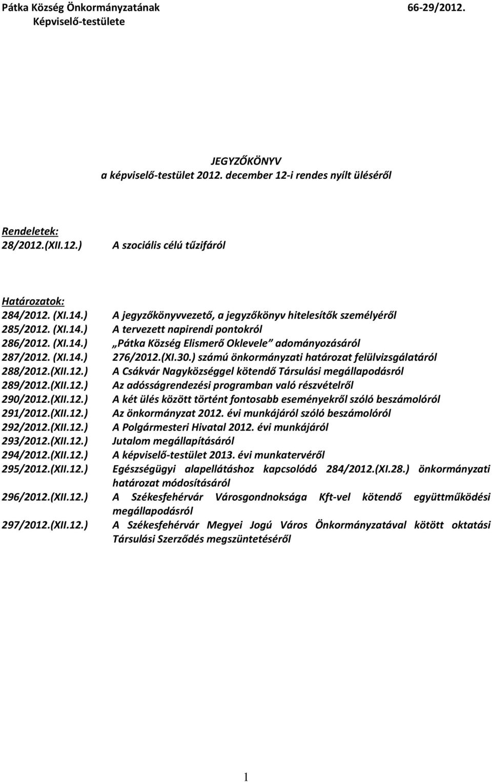 (XI.30.) számú önkormányzati határozat felülvizsgálatáról 288/2012.(XII.12.) A Csákvár Nagyközséggel kötendő Társulási megállapodásról 289/2012.(XII.12.) Az adósságrendezési programban való részvételről 290/2012.