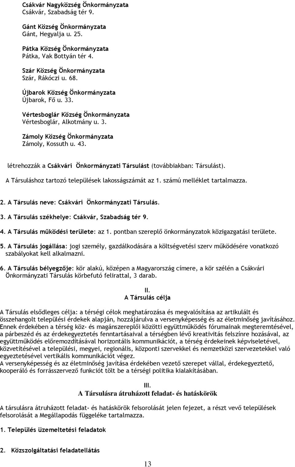 43. létrehozzák a Csákvári Önkormányzati Társulást (továbbiakban: Társulást). A Társuláshoz tartozó települések lakosságszámát az 1. számú melléklet tartalmazza. 2.