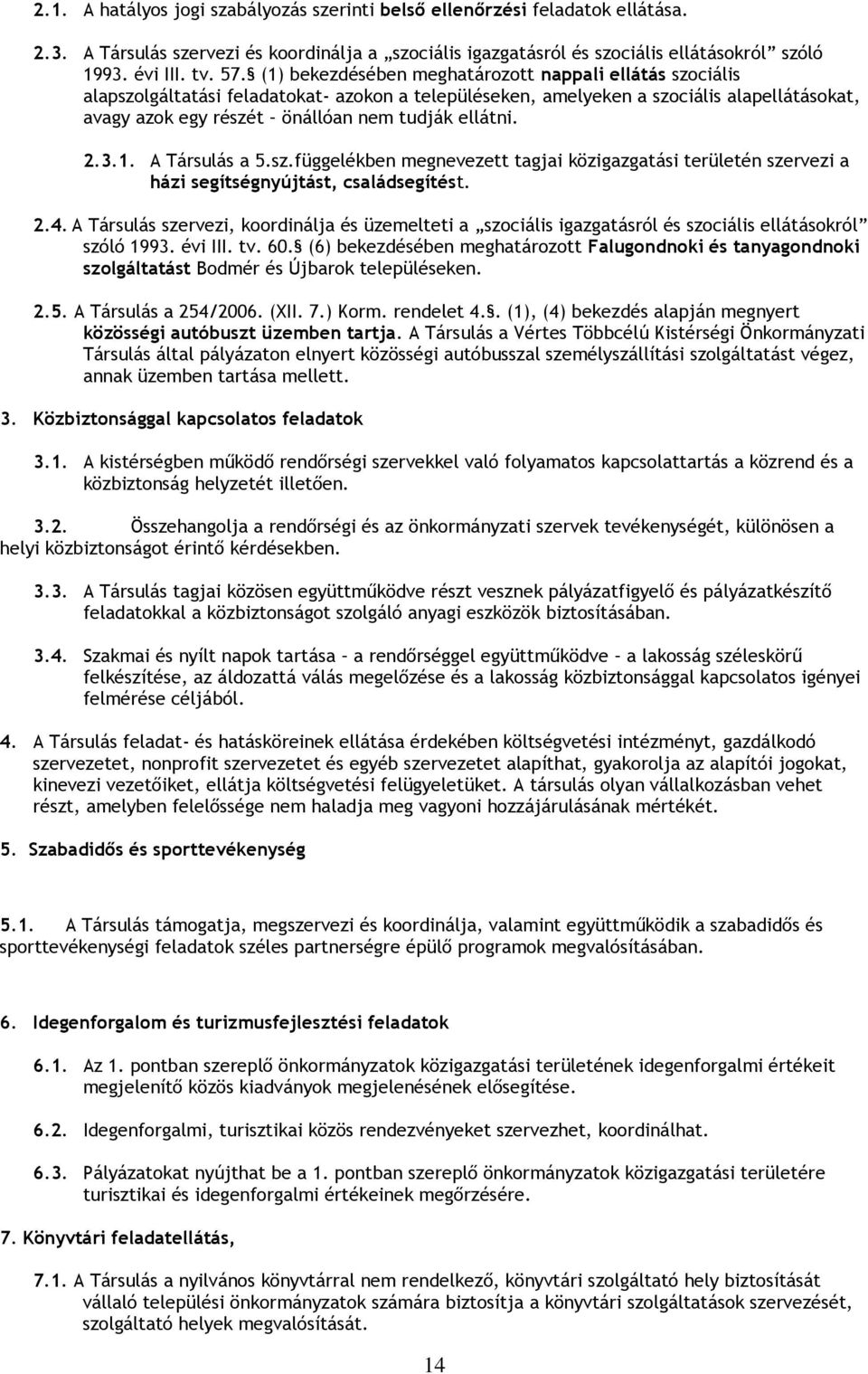 ellátni. 2.3.1. A Társulás a 5.sz.függelékben megnevezett tagjai közigazgatási területén szervezi a házi segítségnyújtást, családsegítést. 2.4.