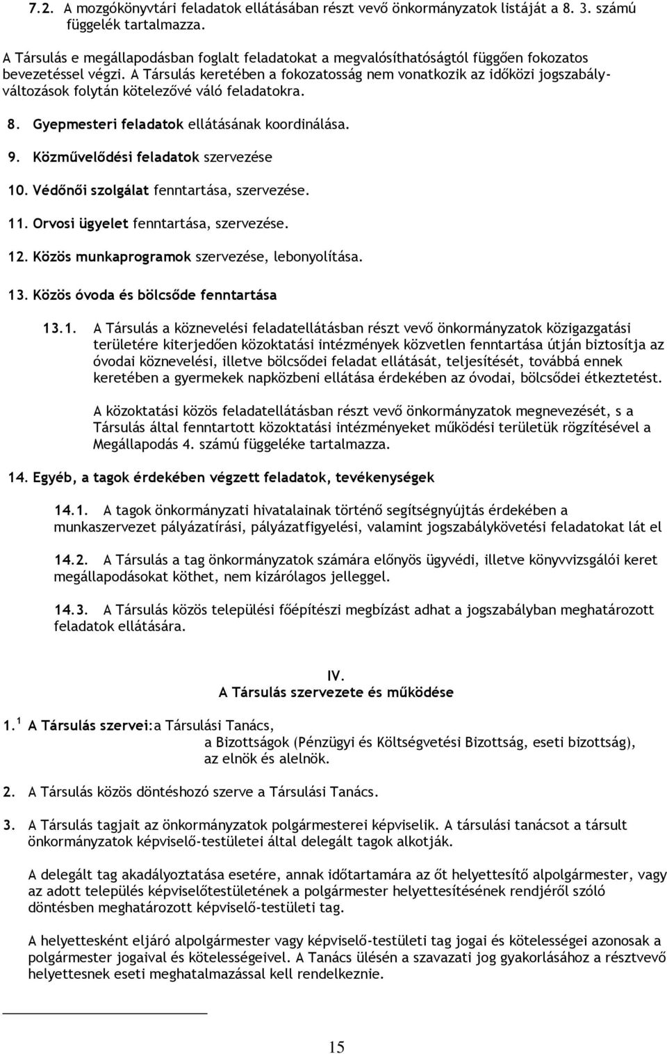 A Társulás keretében a fokozatosság nem vonatkozik az időközi jogszabályváltozások folytán kötelezővé váló feladatokra. 8. Gyepmesteri feladatok ellátásának koordinálása. 9.