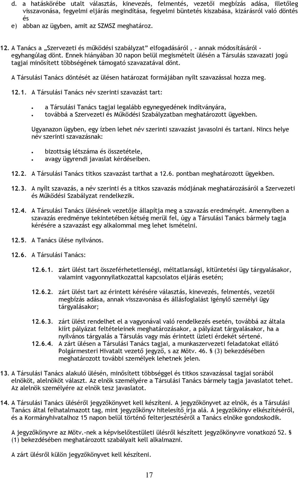 Ennek hiányában 30 napon belül megismételt ülésén a Társulás szavazati jogú tagjai minősített többségének támogató szavazatával dönt.