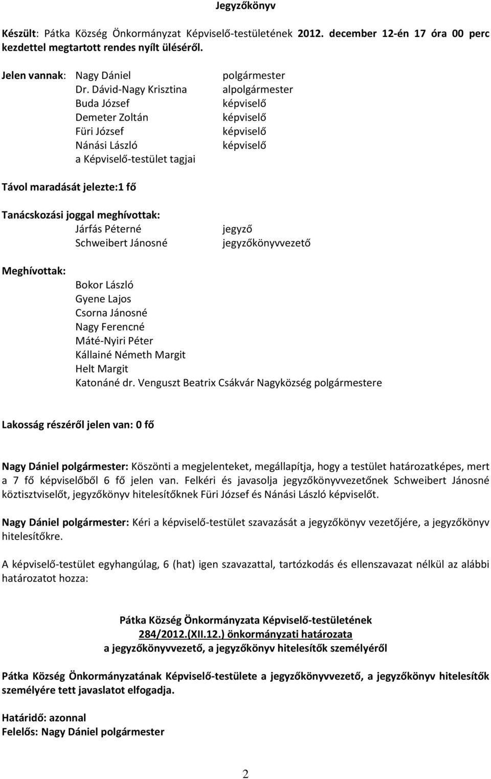 Tanácskozási joggal meghívottak: Járfás Péterné Schweibert Jánosné jegyző jegyzőkönyvvezető Meghívottak: Bokor László Gyene Lajos Csorna Jánosné Nagy Ferencné Máté-Nyiri Péter Kállainé Németh Margit