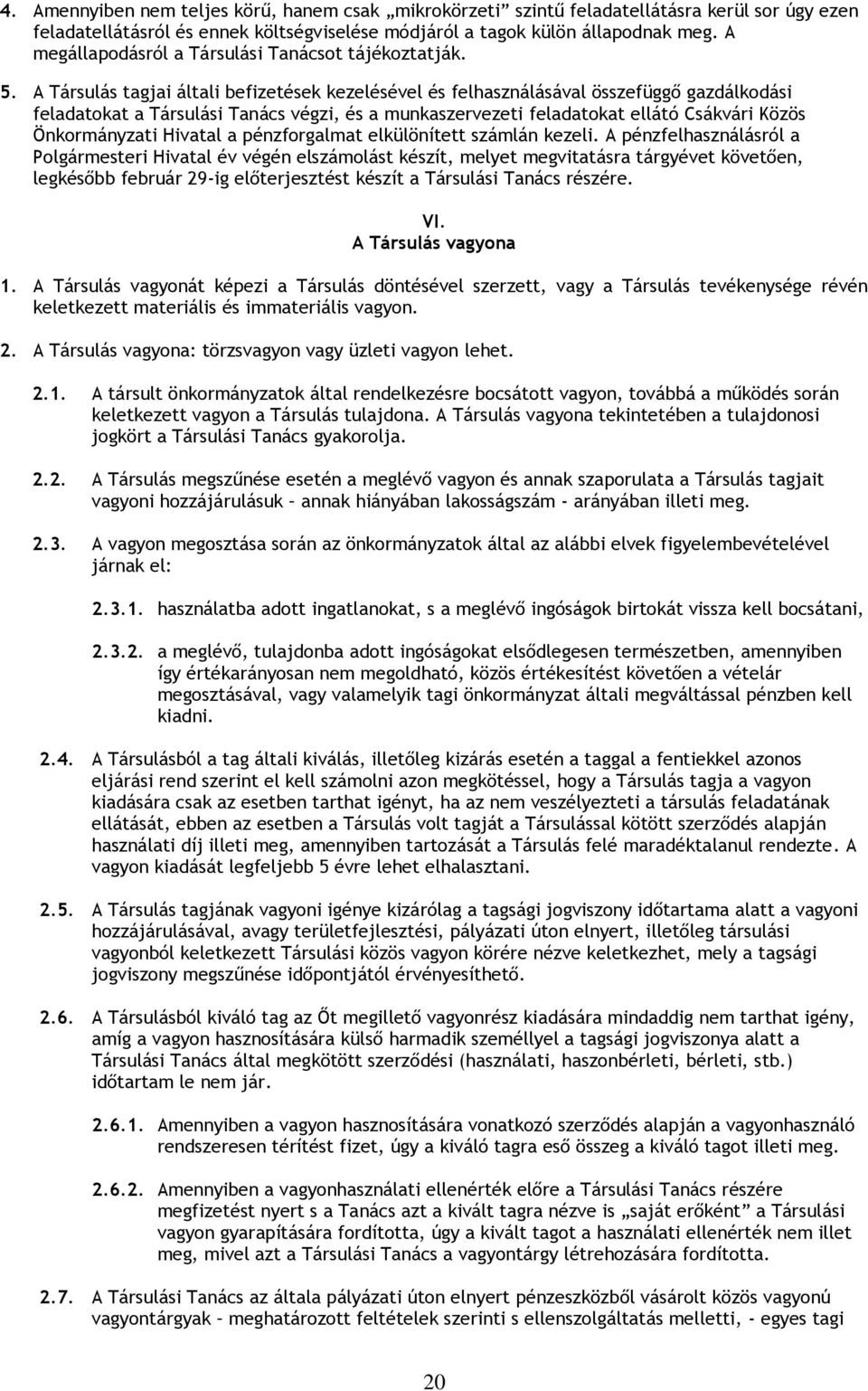 A Társulás tagjai általi befizetések kezelésével és felhasználásával összefüggő gazdálkodási feladatokat a Társulási Tanács végzi, és a munkaszervezeti feladatokat ellátó Csákvári Közös Önkormányzati