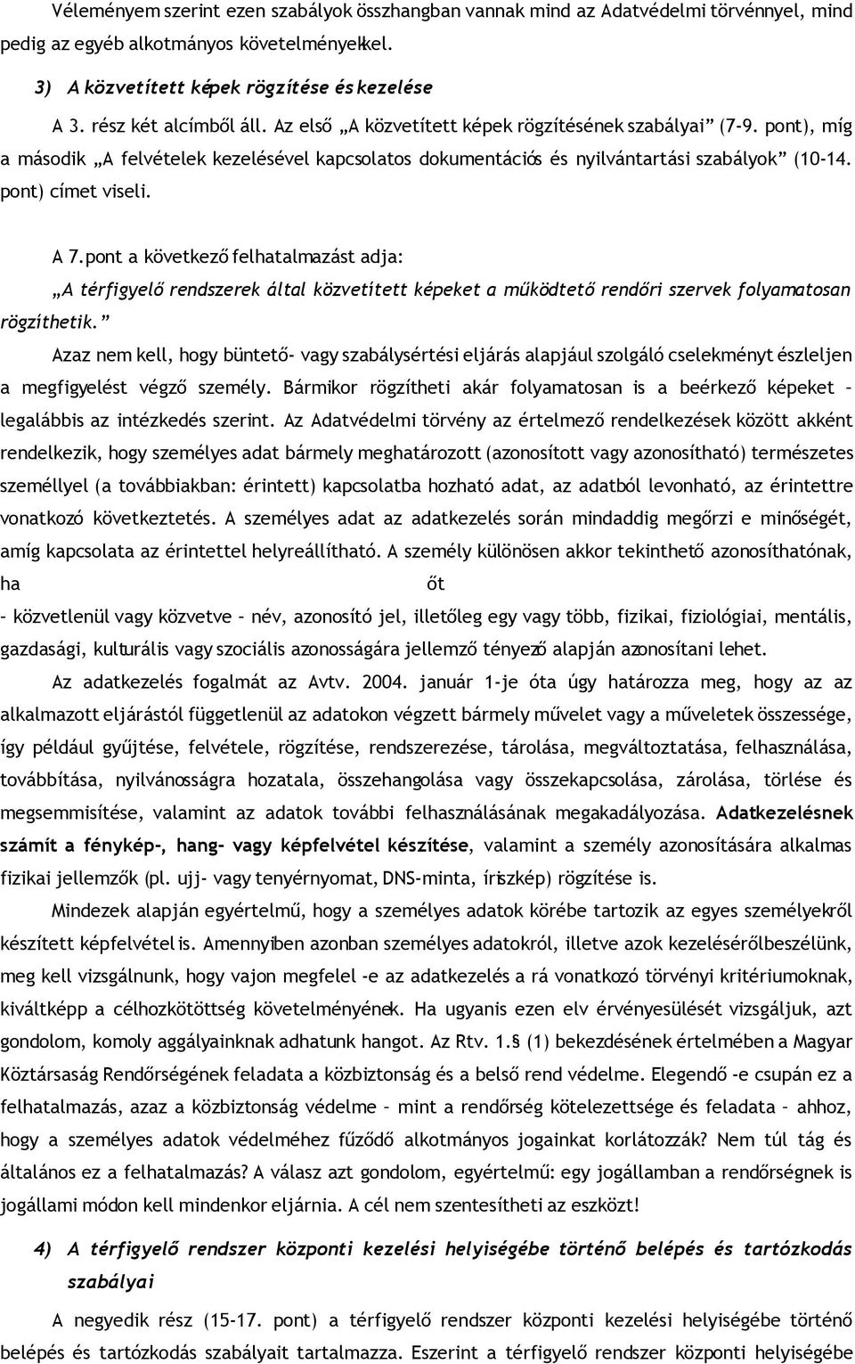 pont) címet viseli. A 7.pont a következő felhatalmazást adja: A térfigyelő rendszerek által közvetített képeket a működtető rendőri szervek folyamatosan rögzíthetik.