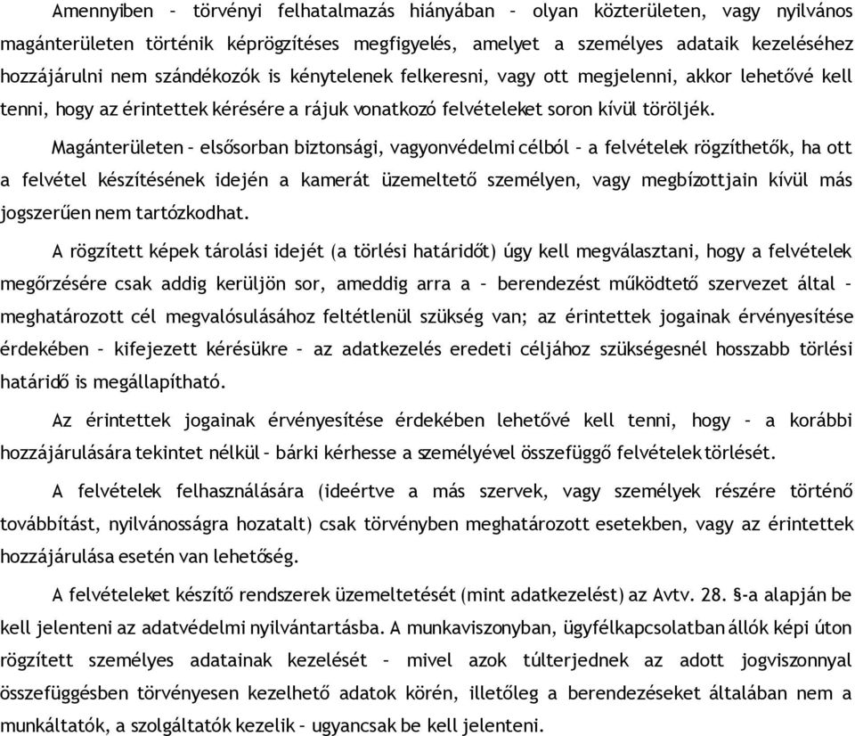 Magánterületen elsősorban biztonsági, vagyonvédelmi célból a felvételek rögzíthetők, ha ott a felvétel készítésének idején a kamerát üzemeltető személyen, vagy megbízottjain kívül más jogszerűen nem