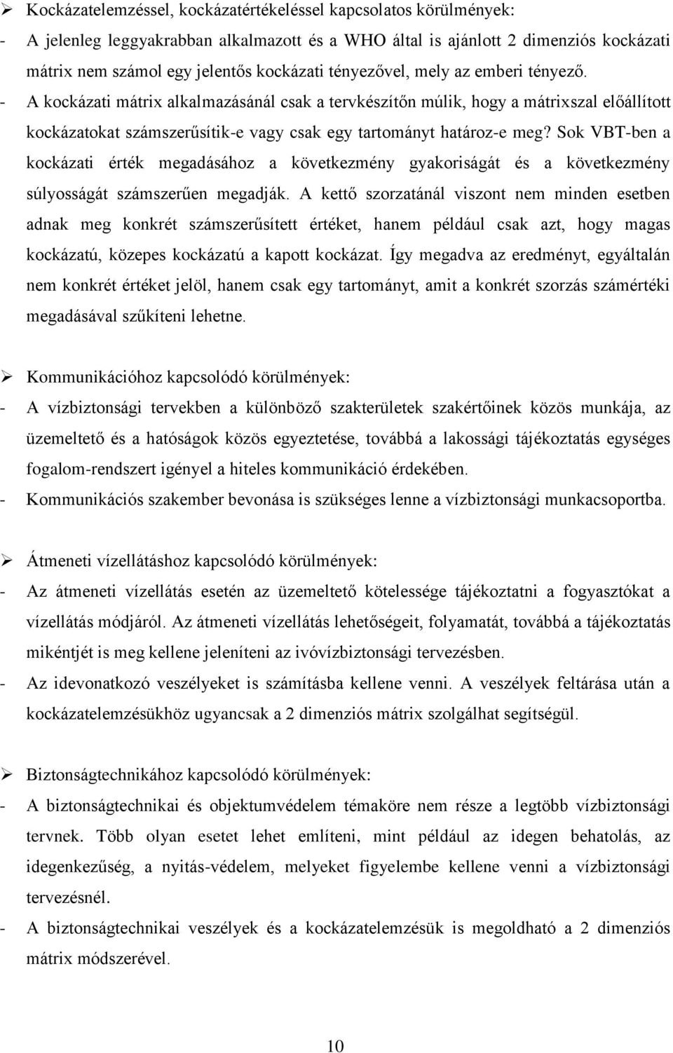 Sok VBT-ben a kockázati érték megadásához a következmény gyakoriságát és a következmény súlyosságát számszerűen megadják.