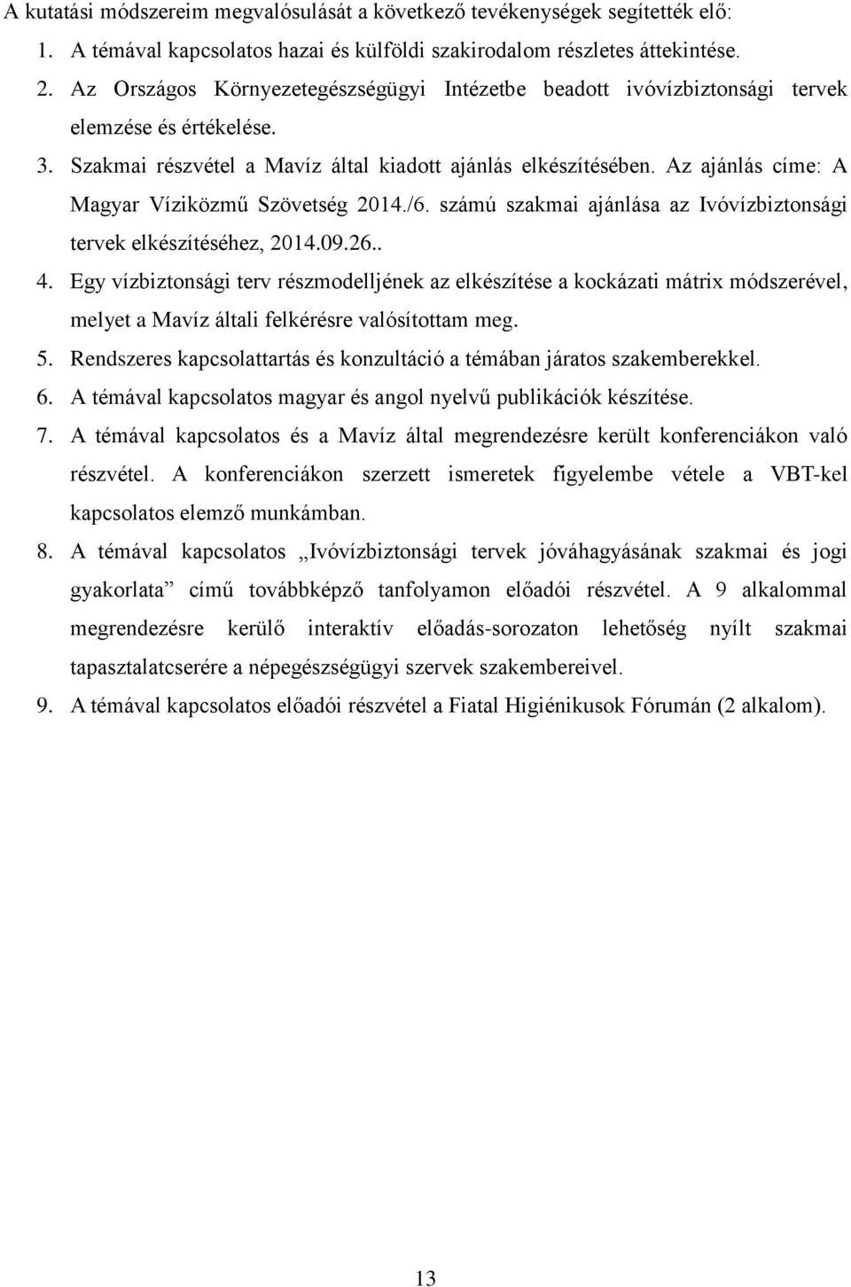 Az ajánlás címe: A Magyar Víziközmű Szövetség 2014./6. számú szakmai ajánlása az Ivóvízbiztonsági tervek elkészítéséhez, 2014.09.26.. 4.