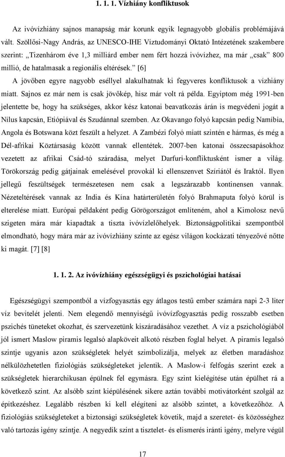 eltérések. [6] A jövőben egyre nagyobb eséllyel alakulhatnak ki fegyveres konfliktusok a vízhiány miatt. Sajnos ez már nem is csak jövőkép, hisz már volt rá példa.