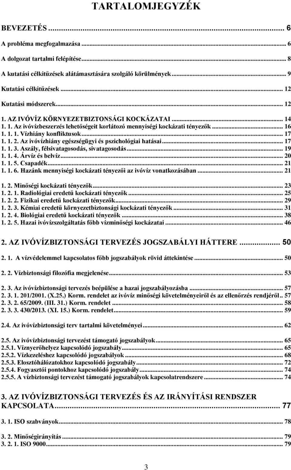 .. 17 1. 1. 2. Az ivóvízhiány egészségügyi és pszichológiai hatásai... 17 1. 1. 3. Aszály, félsivatagosodás, sivatagosodás... 19 1. 1. 4. Árvíz és belvíz... 20 1. 1. 5. Csapadék... 21 1. 1. 6.