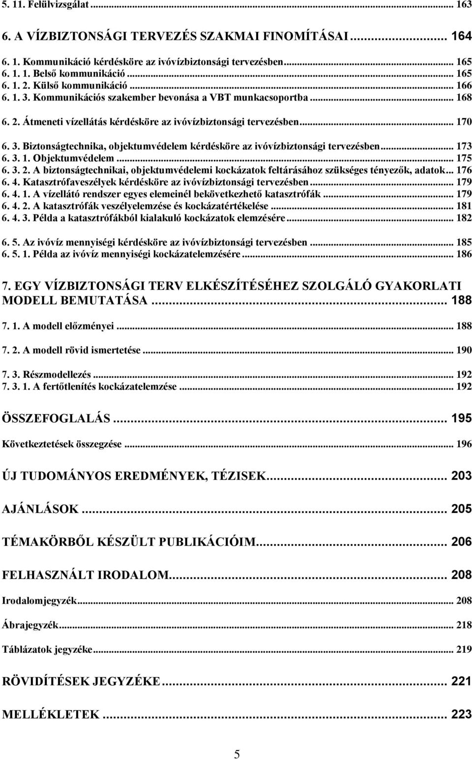 .. 173 6. 3. 1. Objektumvédelem... 175 6. 3. 2. A biztonságtechnikai, objektumvédelemi kockázatok feltárásához szükséges tényezők, adatok... 176 6. 4.