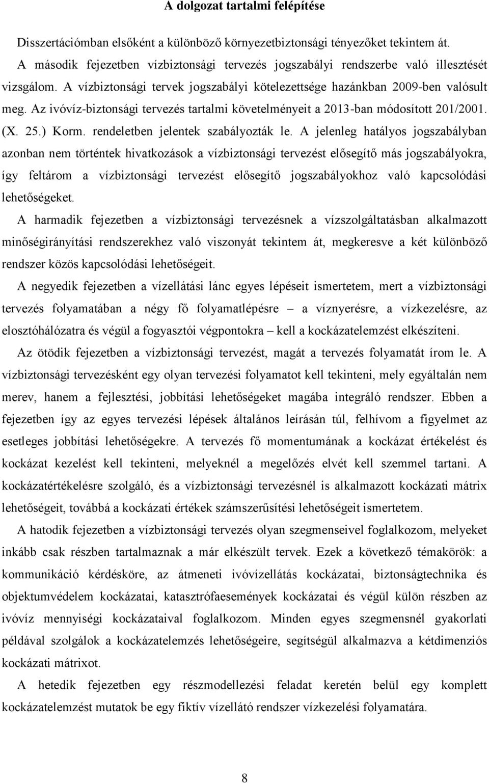 Az ivóvíz-biztonsági tervezés tartalmi követelményeit a 2013-ban módosított 201/2001. (X. 25.) Korm. rendeletben jelentek szabályozták le.