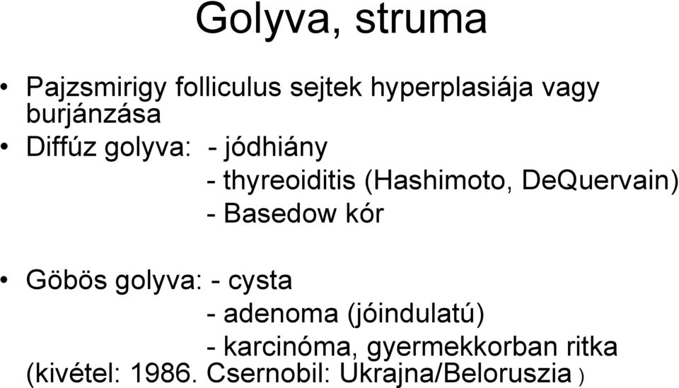 DeQuervain) - Basedow kór Göbös golyva: - cysta - adenoma