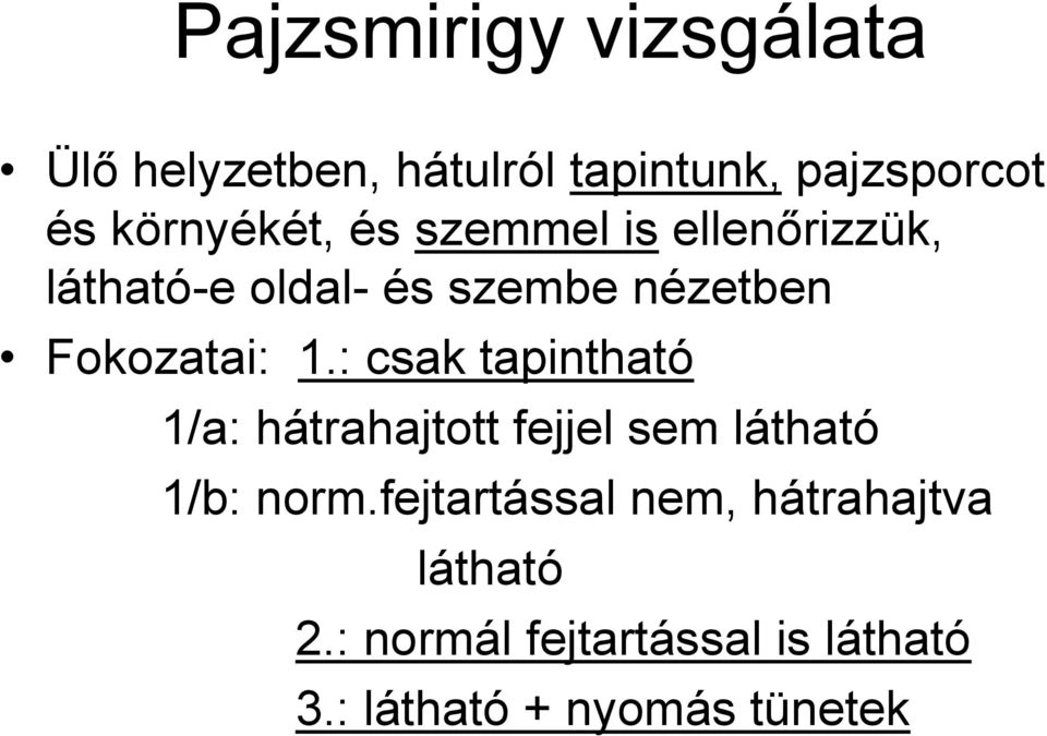 Fokozatai: 1.: csak tapintható 1/a: hátrahajtott fejjel sem látható 1/b: norm.