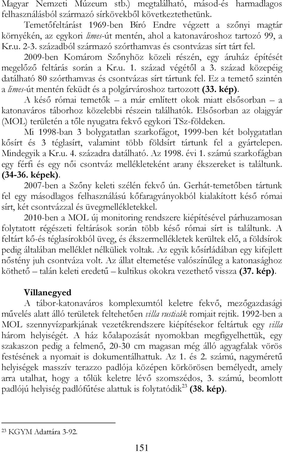 századból származó szórthamvas és csontvázas sírt tárt fel. 2009-ben Komárom Szőnyhöz közeli részén, egy áruház építését megelőző feltárás során a Kr.u. 1. század végétől a 3.