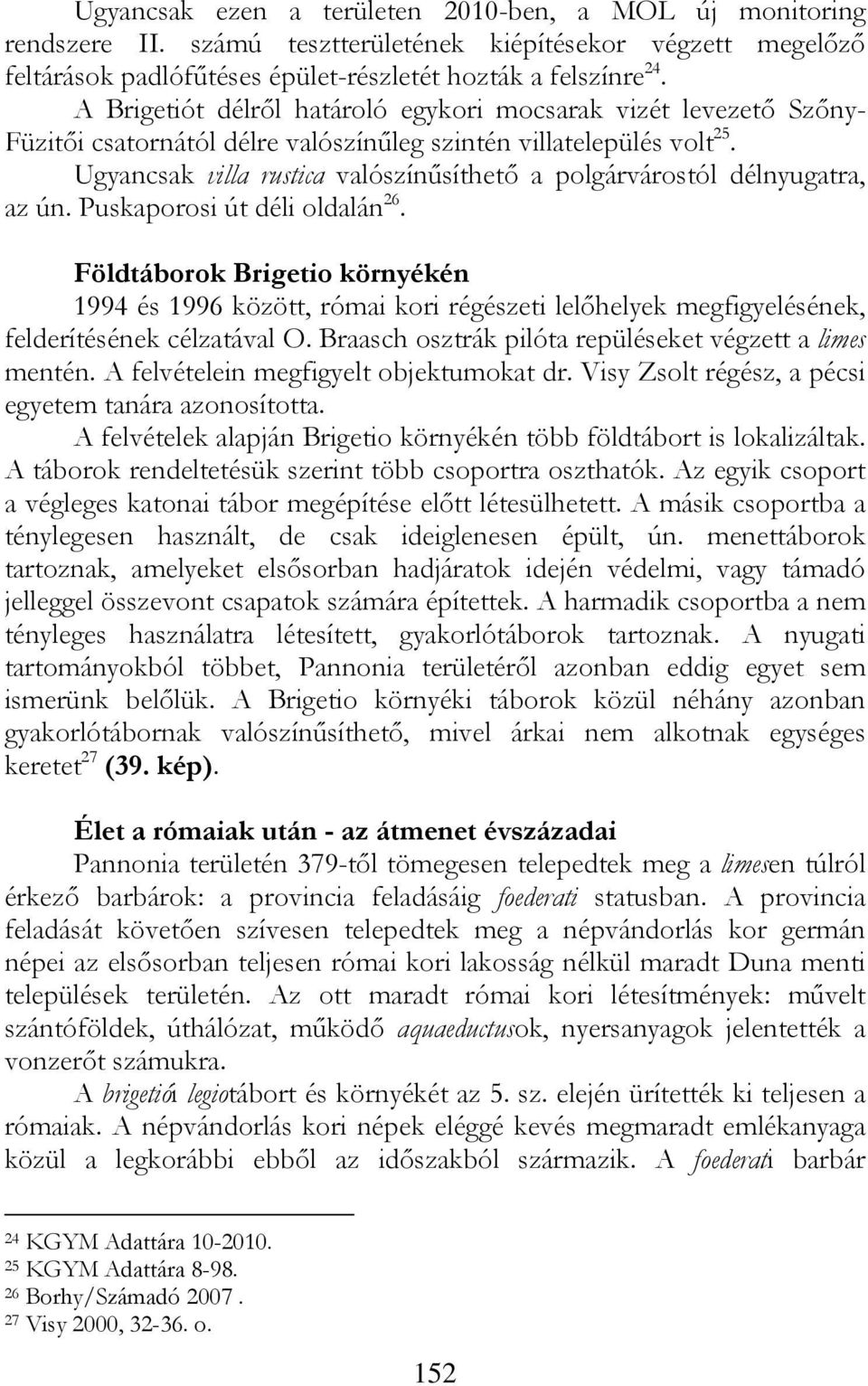 Ugyancsak villa rustica valószínűsíthető a polgárvárostól délnyugatra, az ún. Puskaporosi út déli oldalán 26.