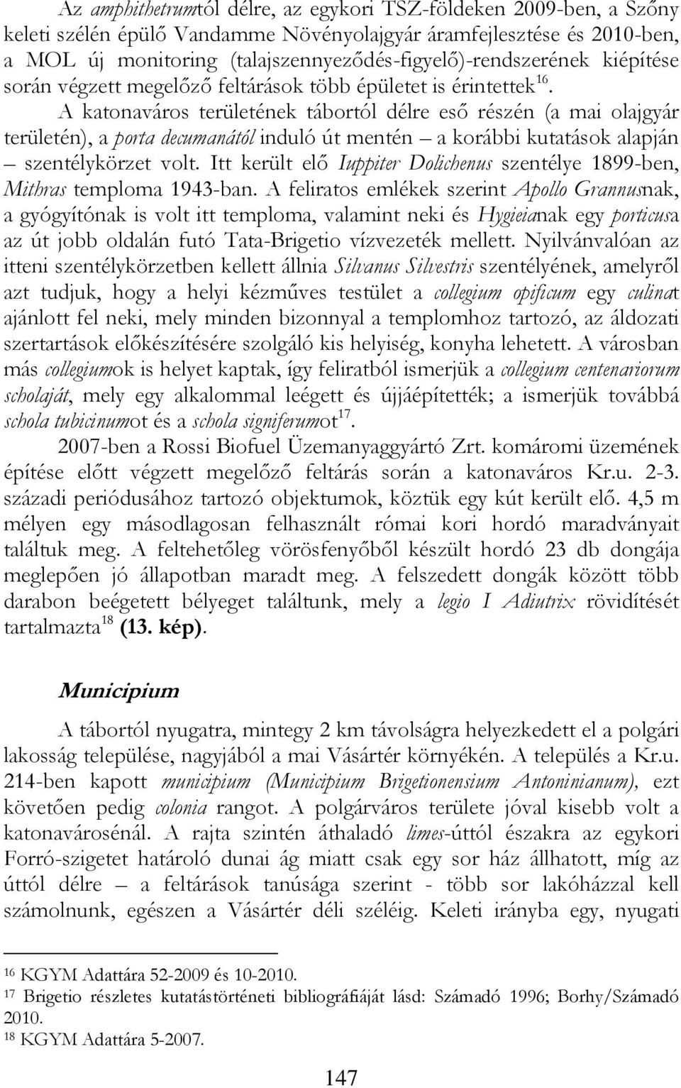 A katonaváros területének tábortól délre eső részén (a mai olajgyár területén), a porta decumanától induló út mentén a korábbi kutatások alapján szentélykörzet volt.