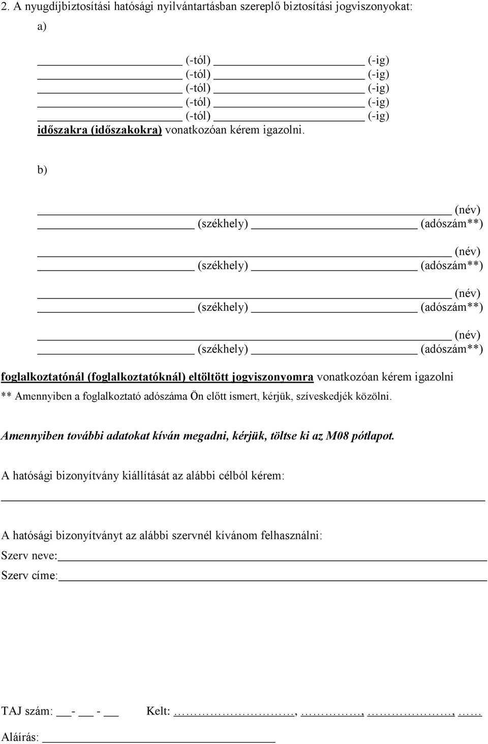 b) foglalkoztatónál (foglalkoztatóknál) eltöltött jogviszonyomra vonatkozóan kérem igazolni ** Amennyiben a foglalkoztató adószáma Ön