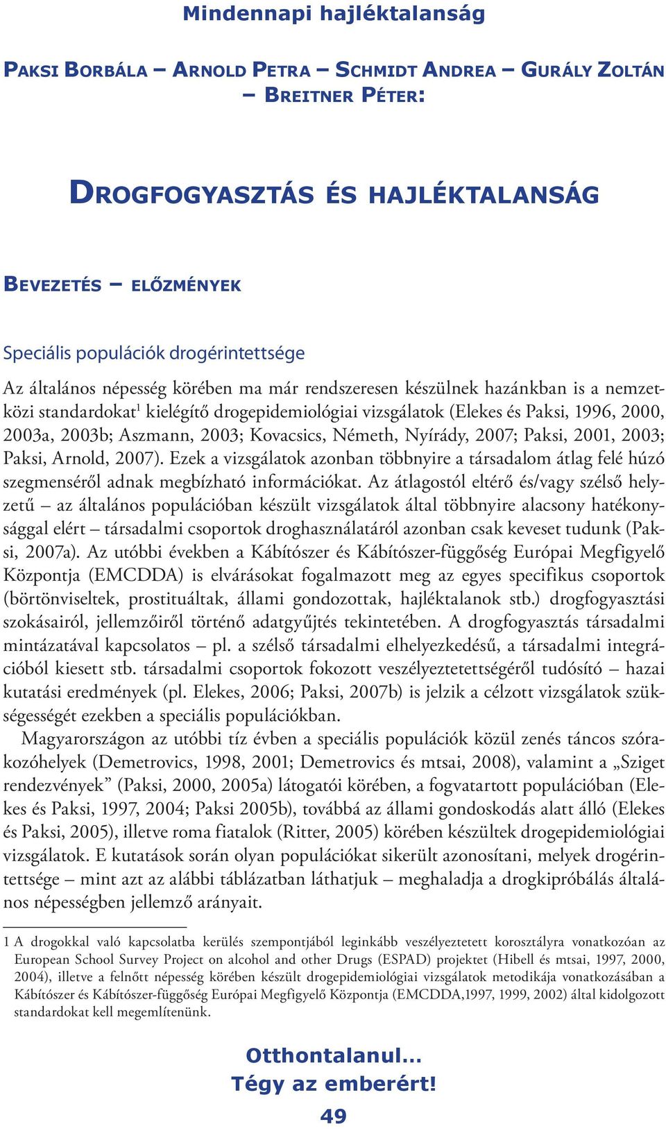 2007; Paksi, 2001, 2003; Paksi, Arnold, 2007). Ezek a vizsgálatok azonban többnyire a társadalom átlag felé húzó szegmenséről adnak megbízható információkat.