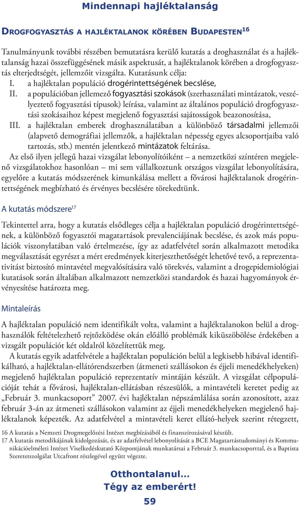 a populációban jellemező fogyasztási szokások (szerhasználati mintázatok, veszélyeztető fogyasztási típusok) leírása, valamint az általános populáció drogfogyasztási szokásaihoz képest megjelenő