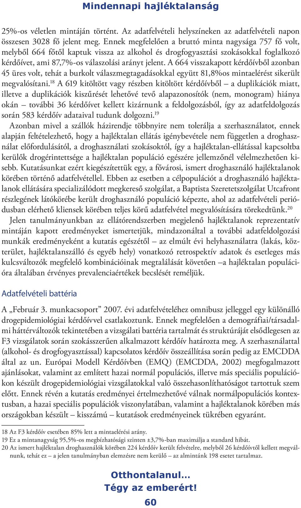 A 664 visszakapott kérdőívből azonban 45 üres volt, tehát a burkolt válaszmegtagadásokkal együtt 81,8%os mintaelérést sikerült megvalósítani.