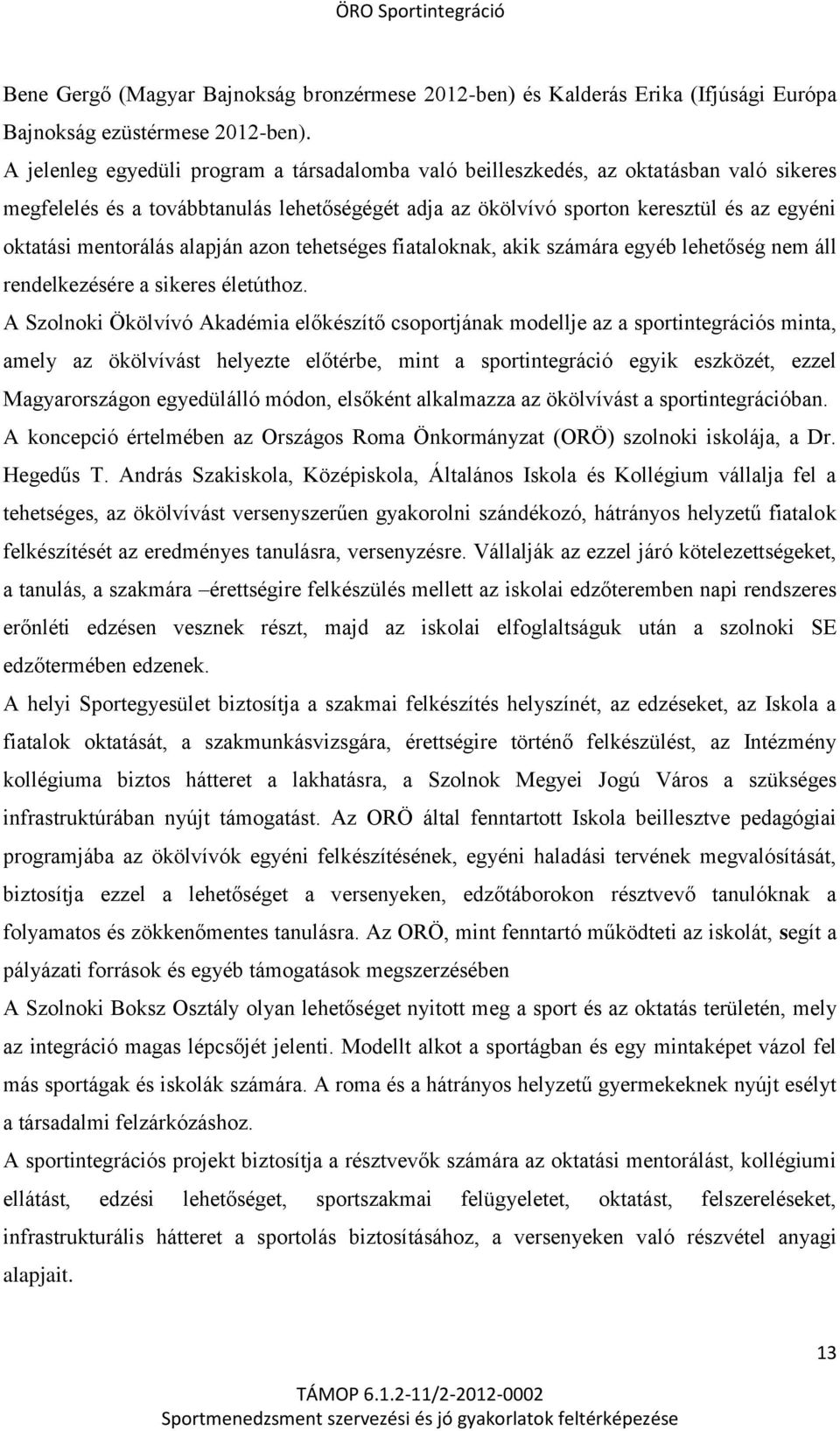 mentorálás alapján azon tehetséges fiataloknak, akik számára egyéb lehetőség nem áll rendelkezésére a sikeres életúthoz.