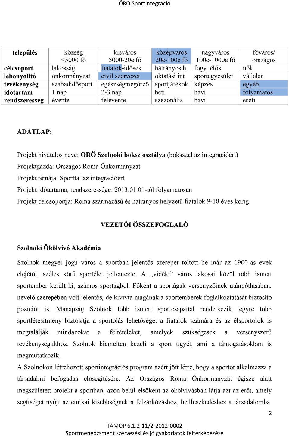 sportegyesület vállalat tevékenység szabadidősport egészségmegőrző sportjátékok képzés egyéb időtartam 1 nap 2-3 nap heti havi folyamatos rendszeresség évente félévente szezonális havi eseti ADATLAP: