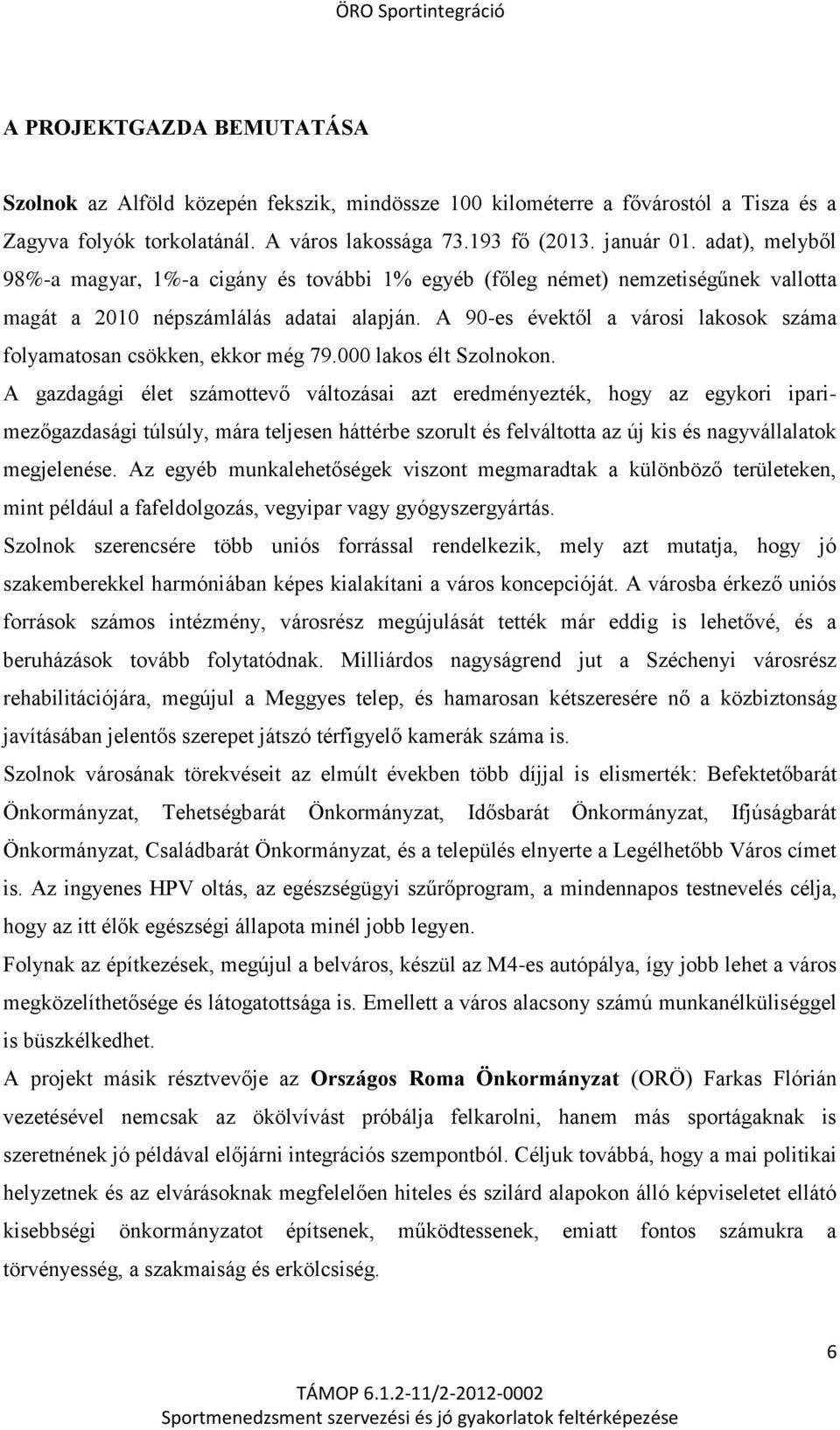 A 90-es évektől a városi lakosok száma folyamatosan csökken, ekkor még 79.000 lakos élt Szolnokon.