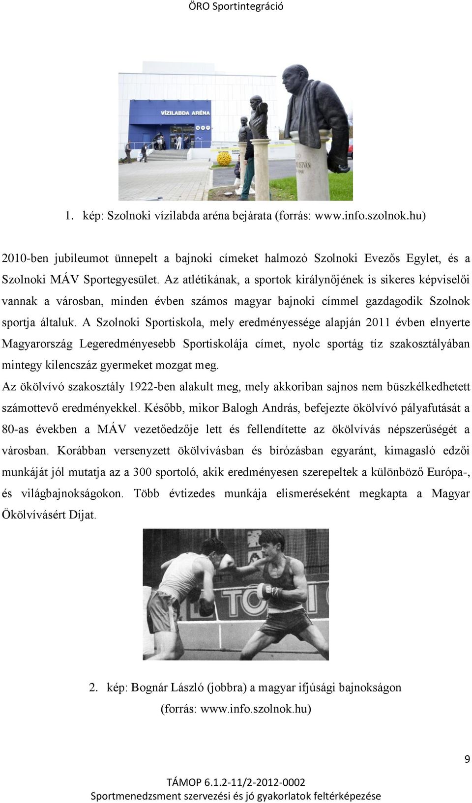 A Szolnoki Sportiskola, mely eredményessége alapján 2011 évben elnyerte Magyarország Legeredményesebb Sportiskolája címet, nyolc sportág tíz szakosztályában mintegy kilencszáz gyermeket mozgat meg.