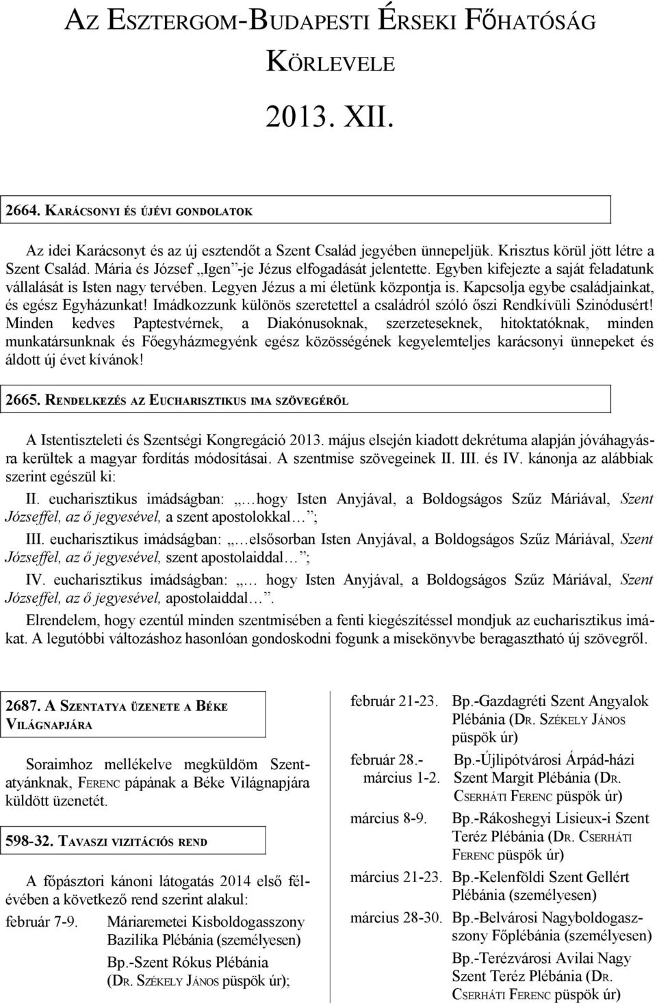 Legyen Jézus a mi életünk központja is. Kapcsolja egybe családjainkat, és egész Egyházunkat! Imádkozzunk különös szeretettel a családról szóló őszi Rendkívüli Szinódusért!