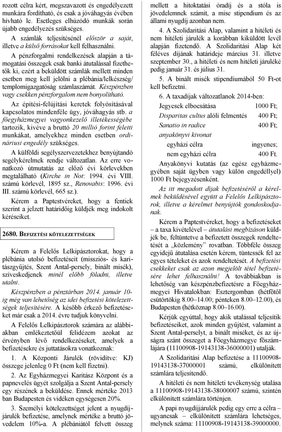 A pénzforgalmi rendelkezések alapján a támogatási összegek csak banki átutalással fizethetők ki, ezért a beküldött számlák mellett minden esetben meg kell jelölni a plébánia/lelkészség/