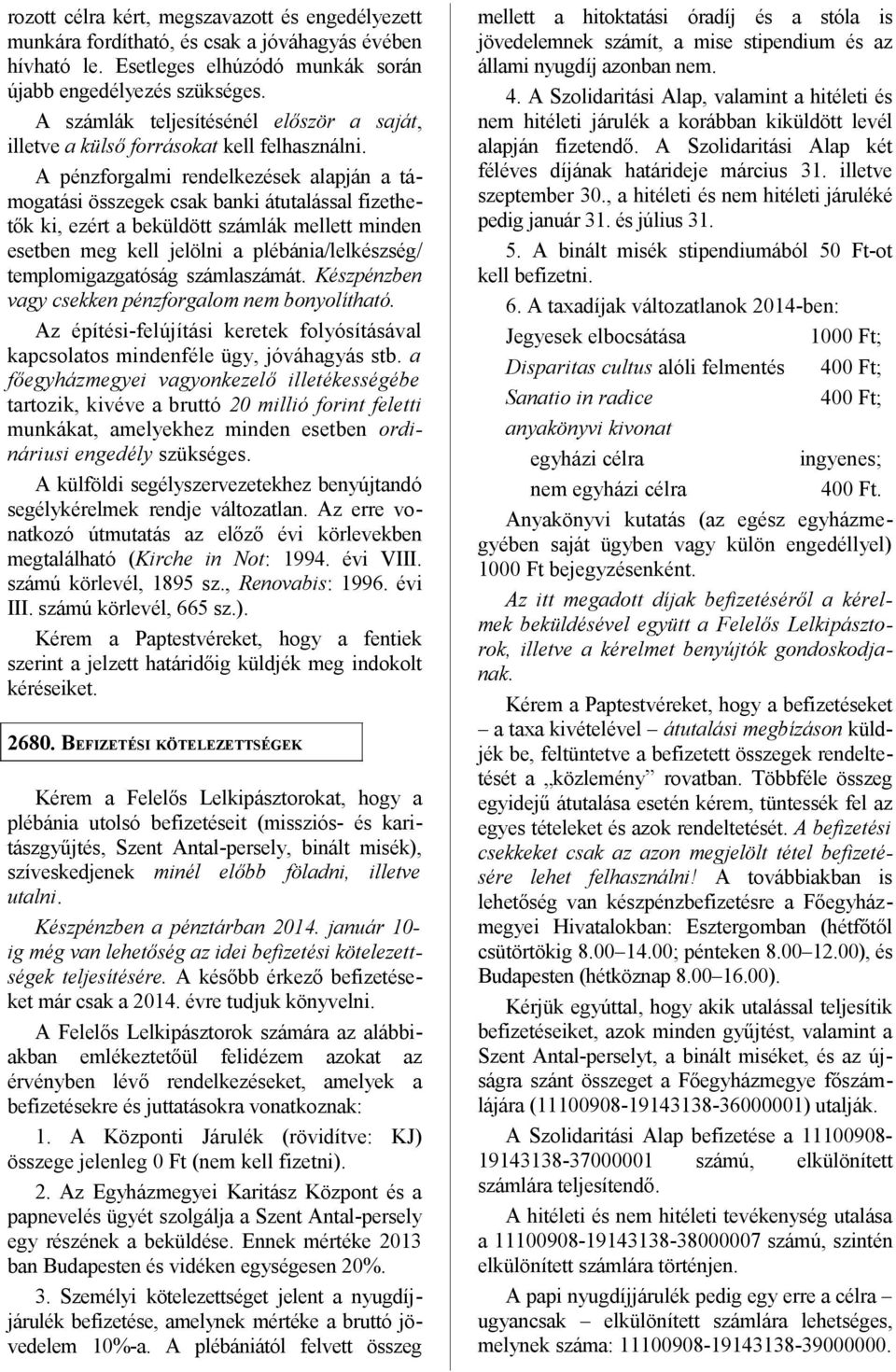 A pénzforgalmi rendelkezések alapján a támogatási összegek csak banki átutalással fizethetők ki, ezért a beküldött számlák mellett minden esetben meg kell jelölni a plébánia/lelkészség/