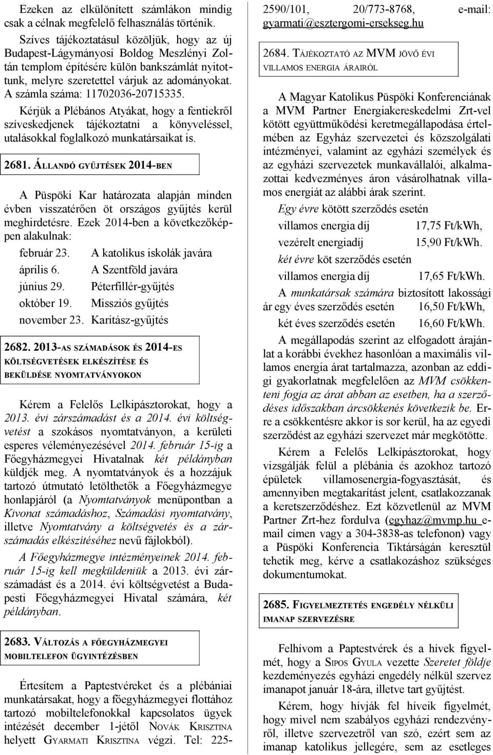 A számla száma: 11702036-20715335. Kérjük a Plébános Atyákat, hogy a fentiekről szíveskedjenek tájékoztatni a könyveléssel, utalásokkal foglalkozó munkatársaikat is. 2681.