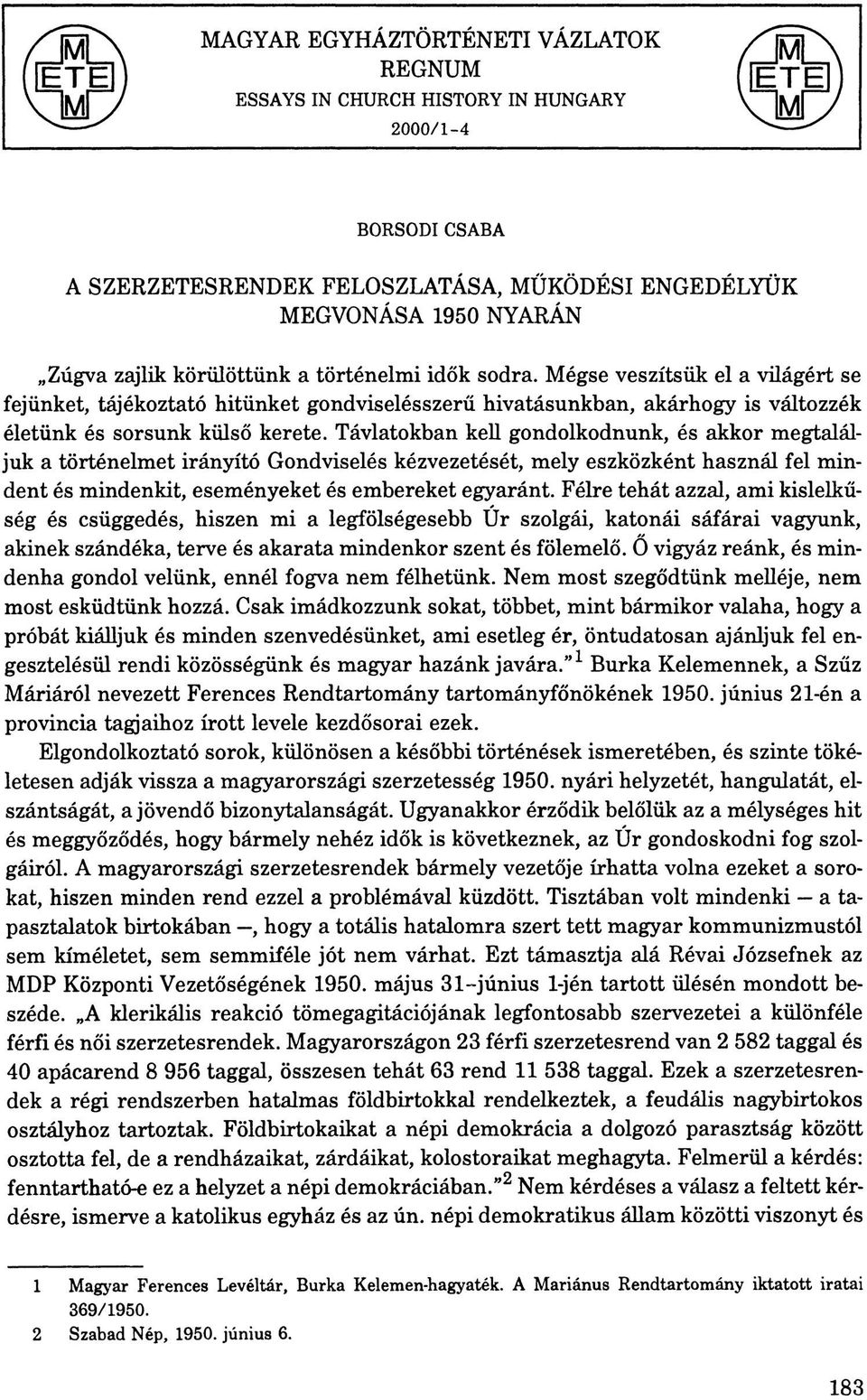 Távlatokban kell gondolkodnunk, és akkor megtaláljuk a történelmet irányító Gondviselés kézvezetését, mely eszközként használ fel mindent és mindenkit, eseményeket és embereket egyaránt.