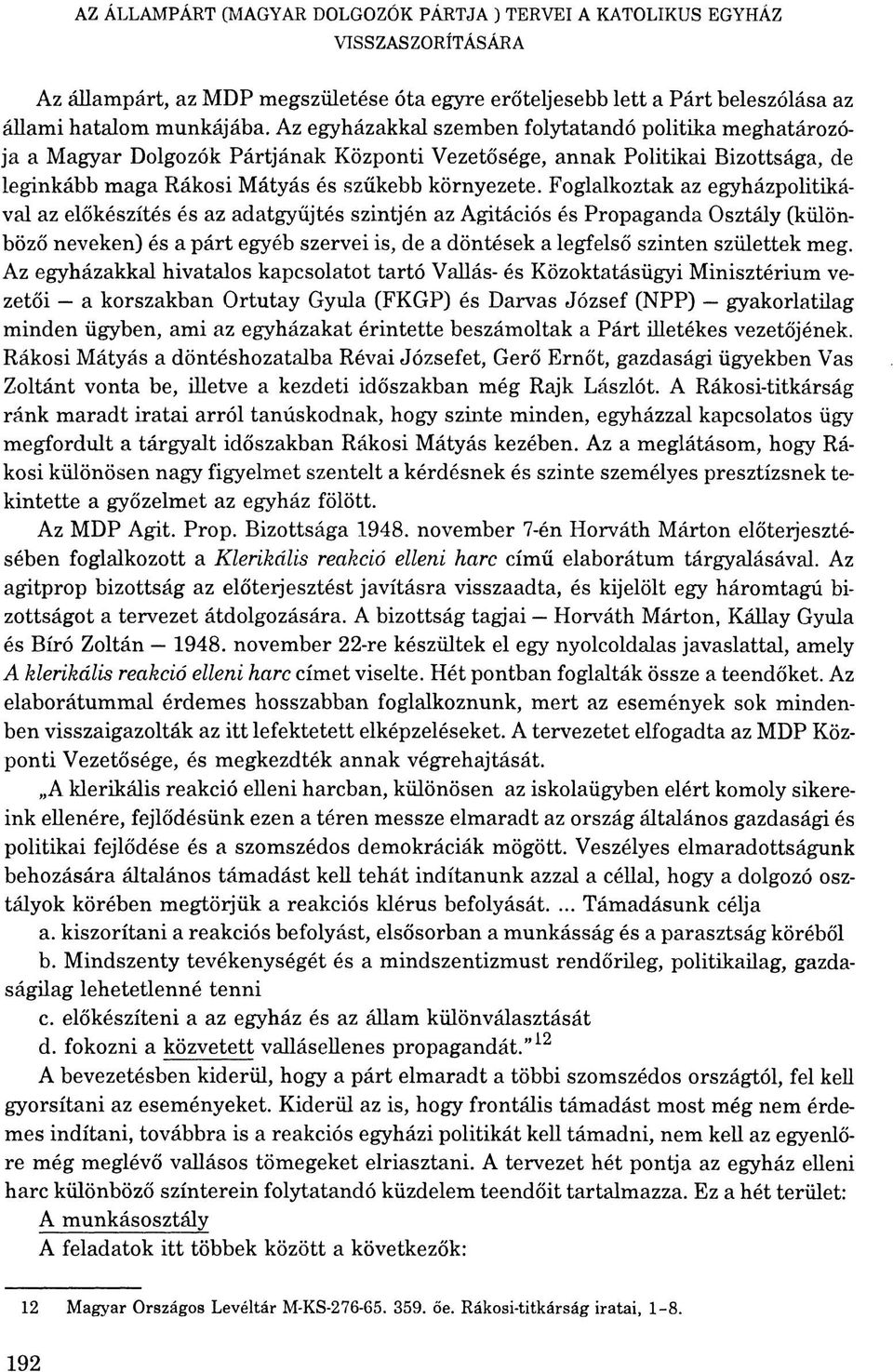 Foglalkoztak az egyházpolitikával az előkészítés és az adatgyűjtés szintjén az Agitációs és Propaganda Osztály (különböző neveken) és a párt egyéb szervei is, de a döntések a legfelső szinten